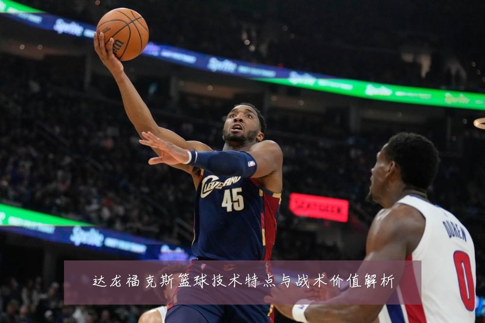 达龙福克斯篮球技术特点与战术价值解析